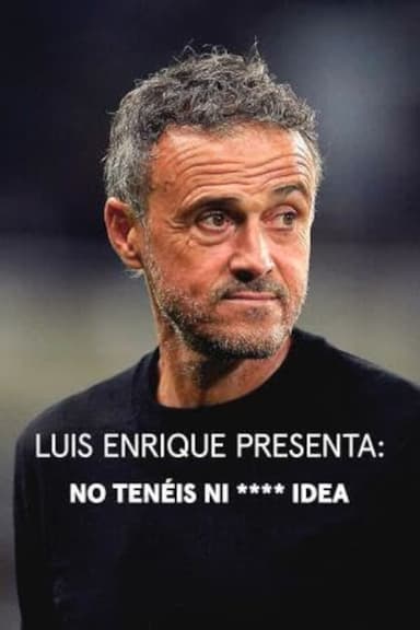 Luis Enrique presenta: No tenéis ni **** idea